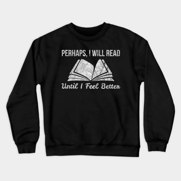 PERHAPS I WILL READ UNTIL I FEEL BETTER Crewneck Sweatshirt by Lin Watchorn 